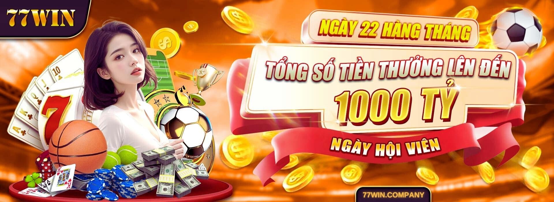 Ngày 22 hằng tháng ngày hội viên, 77win thưởng thổng số tiền lên đến 1000 tỷ đồng