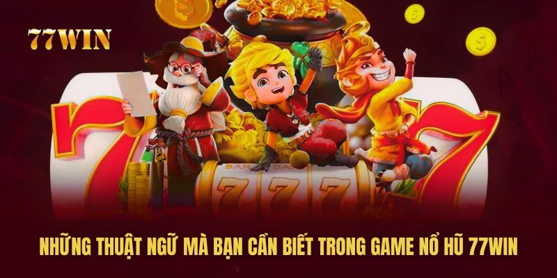 Phổ biến qua những thuật ngữ mà bạn cần biết trong game nổ hũ 77win