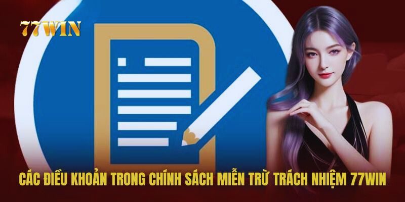 Chính sách miễn trừ đòi hỏi hội viên 77win nắm bắt nội dung chính xác