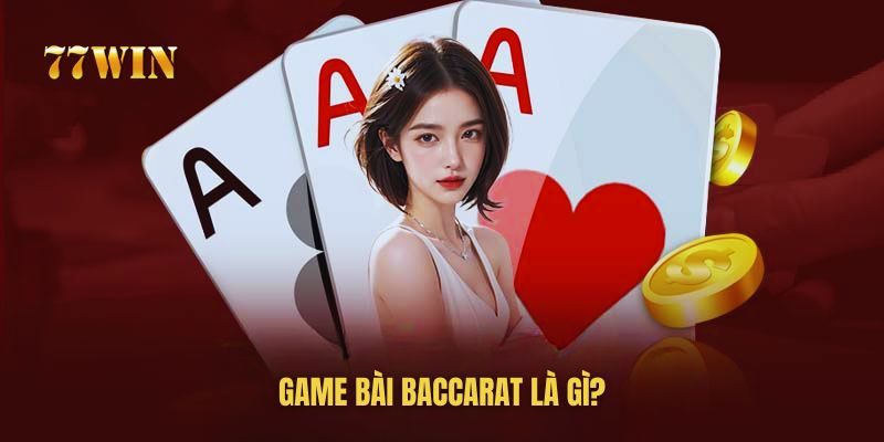 Giới thiệu về tựa game bài baccarat cực hot tại 77win