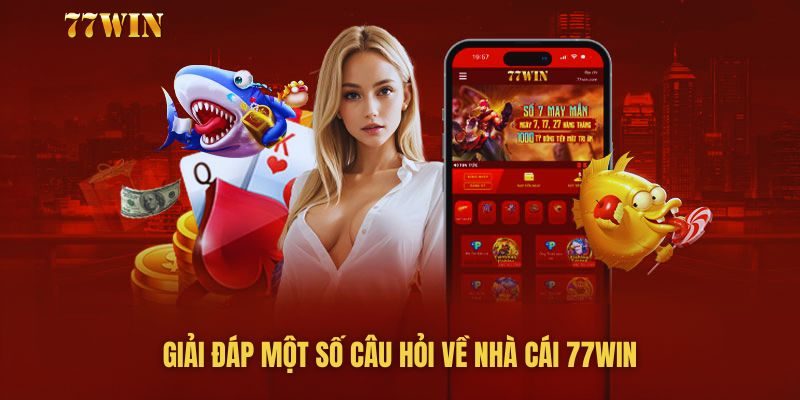 Giải đáp một số thắc mắc của người chơi về nhà cái 77win