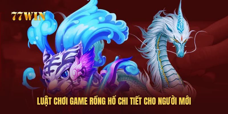 Luật chơi bài Rồng Hổ siêu chi tiết cho người mới