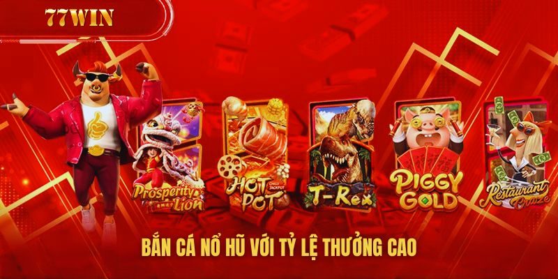 Sảnh bắn cá và nổ hũ tại 77win có tỷ lệ thưởng cực cao