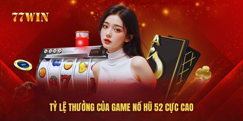 Tỷ lệ thưởng của game nổ hũ 52 cực cao